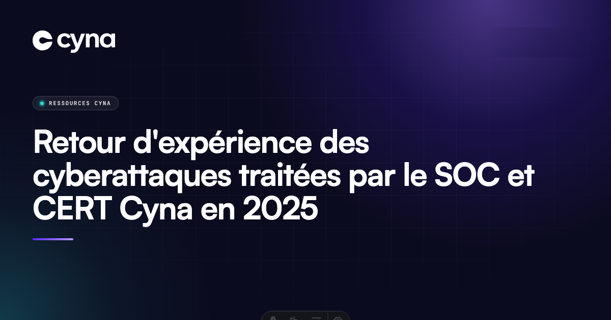Retour d’expérience des cyberattaques traitées par le SOC et CERT Cyna en 2025